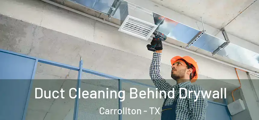 Duct Cleaning Behind Drywall Carrollton - TX