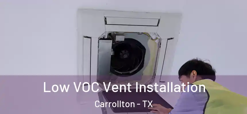  Low VOC Vent Installation Carrollton - TX
