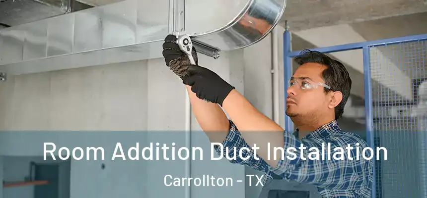 Room Addition Duct Installation Carrollton - TX
